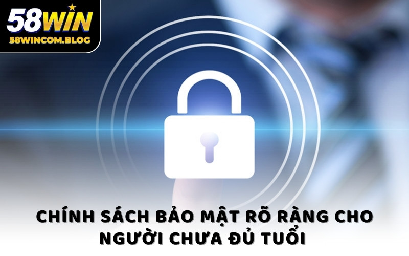 Chính sách bảo mật rõ ràng cho người chưa đủ tuổi 